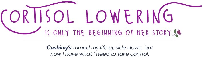 Cortisol lowering is only the beginning of her story: Cushing’s turned my life upside down, but now I have what I need to take control